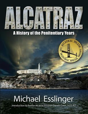 Alcatraz: A History of the Penitentiary Years by Esslinger, Michael