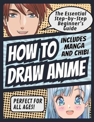 How to Draw Anime: The Essential Step-by-Step Beginner's Guide to Drawing Anime Includes Manga and Chibi Perfect for All Ages! (How to Dr by Publishing, Matsuda