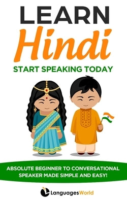 Learn Hindi: Start Speaking Today. Absolute Beginner to Conversational Speaker Made Simple and Easy! by World, Languages