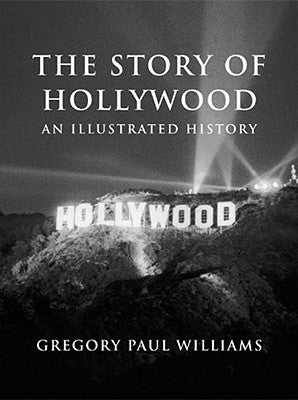The Story of Hollywood: An Illustrated History by Williams, Gregory Paul