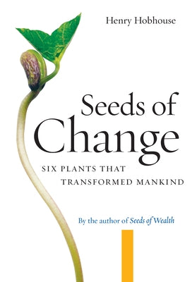 Seeds of Change: Six Plants That Transformed Mankind by Hobhouse, Henry
