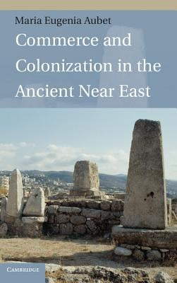 Commerce and Colonization in the Ancient Near East by Aubet, Maria Eugenia