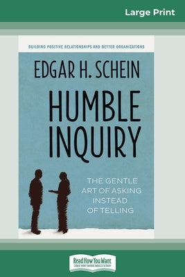 Humble Inquiry: The Gentle Art of Asking Instead of Telling (16pt Large Print Edition) by Schein, Edgar H.