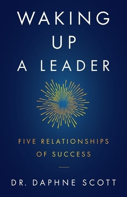 Waking up a Leader: Five Relationships of Success by Scott, Daphne