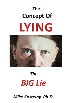 The Concept of Lying: The Big Lie by Kostelny, Mike