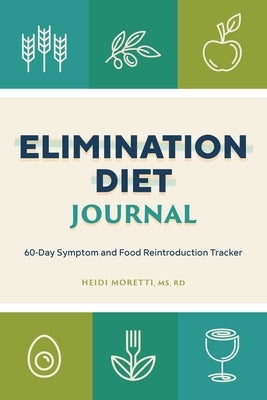 Elimination Diet Journal: 60-Day Symptom and Food Reintroduction Tracker by Morretti, Heidi