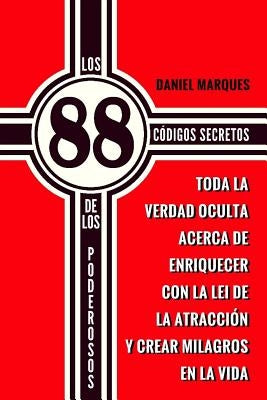 Los 88 Códigos Secretos de Los Poderosos: Toda la Verdad Oculta acerca de Enriquecer con la Lei de la Atracción y Crear Milagros en la Vida by Marques, Daniel