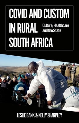Covid and Custom in Rural South Africa: Culture, Healthcare and the State by Bank, Leslie