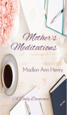 Mother's Meditations: A Daily Devotional by Henry, Madlon Ann