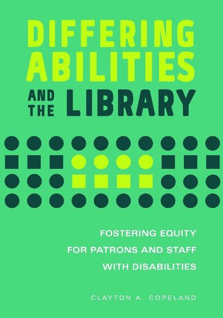 Disabilities and the Library: Fostering Equity for Patrons and Staff with Differing Abilities by Woolls, Blanche