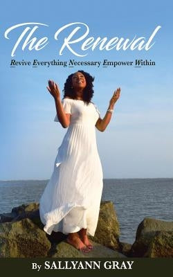 The Renewal: Revive Everything Necessary Empower Within by Gray, Sallyann