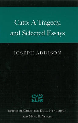 Cato: A Tragedy, and Selected Essays by Addison, Joseph