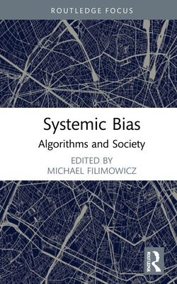 Systemic Bias: Algorithms and Society by Filimowicz, Michael