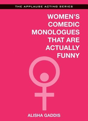 Women's Comedic Monologues That Are Actually Funny by Gaddis, Alisha