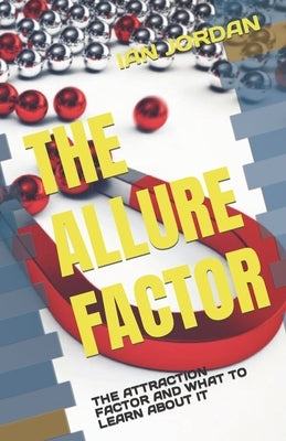 The Allure Factor: The Attraction Factor and What to Learn about It by Jordan, Ian