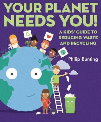 Your Planet Needs You: A Kids' Guide to Reducing Waste and Recycling by Bunting, Philip
