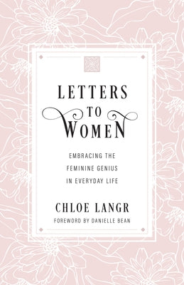 Letters to Women: Embracing the Feminine Genius in Everyday Life by Langr, Chloe