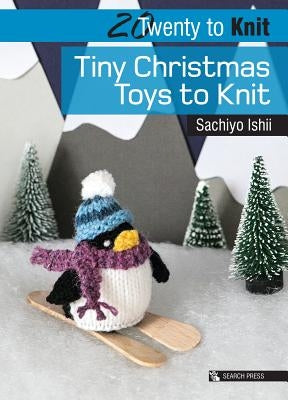 20 to Knit: Tiny Christmas Toys to Knit by Ishii, Sachiyo