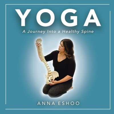 Yoga: A Journey into a Healthy Spine by Eshoo, Anna