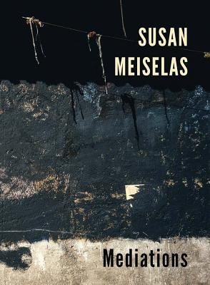 Susan Meiselas: Mediations by Meiselas, Susan