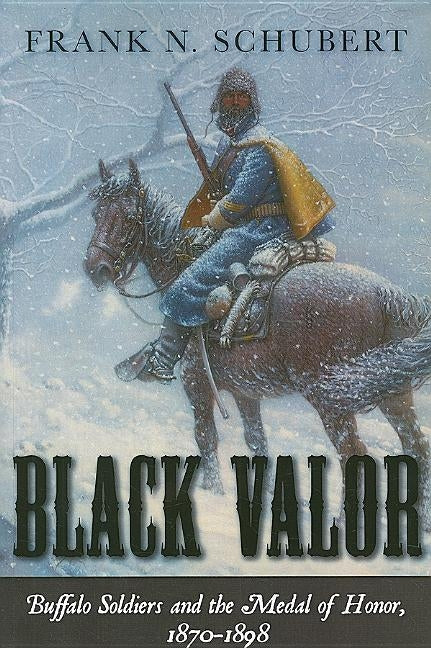 Black Valor: Buffalo Soldiers and the Medal of Honor, 1870-1898 by Schubert, Frank N.