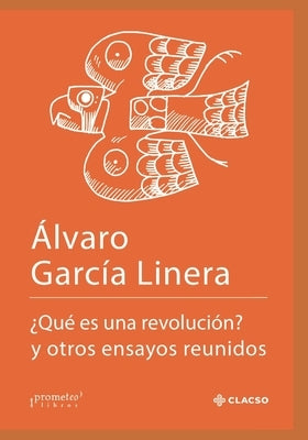 ¿Qué es una revolución?: Y otros ensayos reunidos by Garc&#237;a Linera, &#193;lvaro