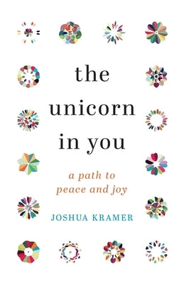 The Unicorn in You: A Path to Peace and Joy by Kramer, Joshua