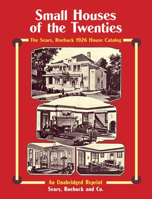 Small Houses of the Twenties: The Sears, Roebuck 1926 House Catalog by Sears Roebuck and Co