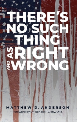 There's No Such Thing As Right And Wrong by Anderson, Matthew D.