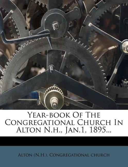 Year-Book of the Congregational Church in Alton N.H., Jan.1, 1895... by Alton (N H. ). Congregational Church