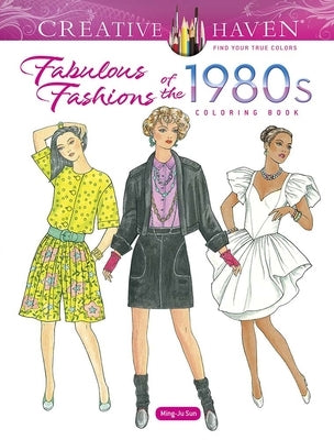 Creative Haven Fabulous Fashions of the 1980s Coloring Book by Sun, Ming-Ju