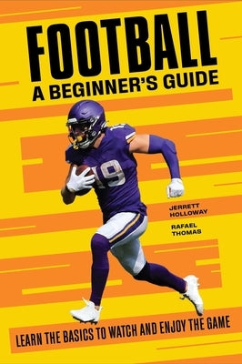 Football a Beginner's Guide: Learn the Basics to Watch and Enjoy the Game by Holloway, Jerrett