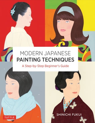 Modern Japanese Painting Techniques: A Step-By-Step Beginner's Guide (Over 21 Lessons and 300 Illustrations) by Fukui, Shinichi