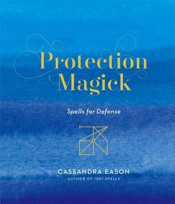 Protection Magick: Spells for Defense by Eason, Cassandra