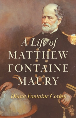 A Life of Matthew Fontaine Maury;The Father of Modern Oceanography by Corbin, Diana Fontaine