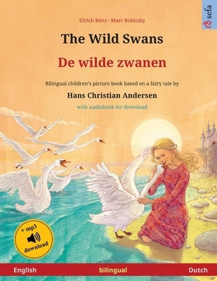 The Wild Swans - De wilde zwanen (English - Dutch): Bilingual children's book based on a fairy tale by Hans Christian Andersen, with audiobook for dow by Renz, Ulrich