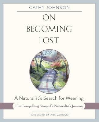 On Becoming Lost: A Naturalist's Search for Meaning by Johnson, Cathy