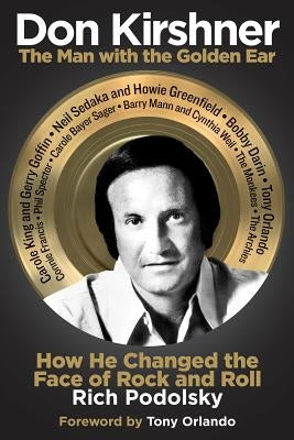 Don Kirshner: The Man with the Golden Ear: How He Changed the Face of Rock and Roll by Podolsky, Rich
