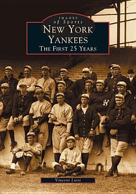 New York Yankees: The First 25 Years by Luisi, Vincent