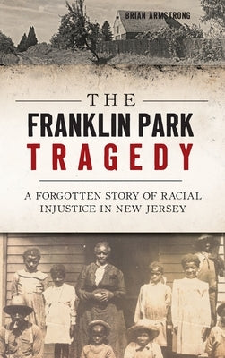 The Franklin Park Tragedy: A Forgotten Story of Racial Injustice in New Jersey by Armstrong, Brian