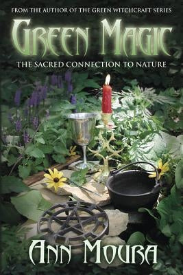 Green Magic: The Sacred Connection to Nature by Moura, Ann