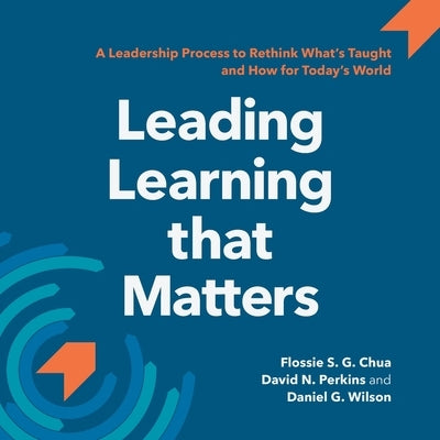 Leading Learning that Matters: A Leadership Process to Rethink What's Taught and How for Today's World by Perkins, David N.