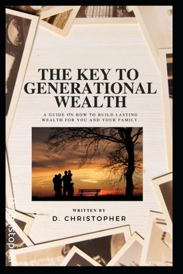 The Key to Generational Wealth by Christopher, D.