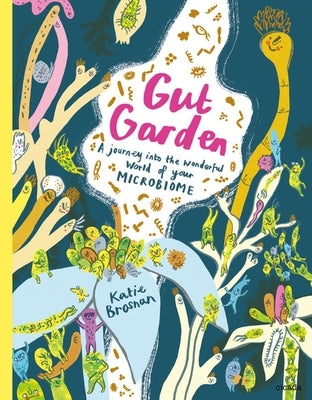 Gut Garden: A Journey Into the Wonderful World of Your Microbiome by Brosnan, Katie