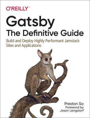 Gatsby: The Definitive Guide: Build and Deploy Highly Performant Jamstack Sites and Applications by So, Preston