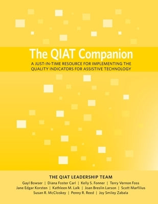 The QIAT Companion: A Just-in-Time Resource for Implementing the Quality Indicators for Assistive Technology by Qiat Leadership Team