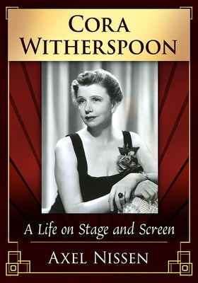 Cora Witherspoon: A Life on Stage and Screen by Nissen, Axel