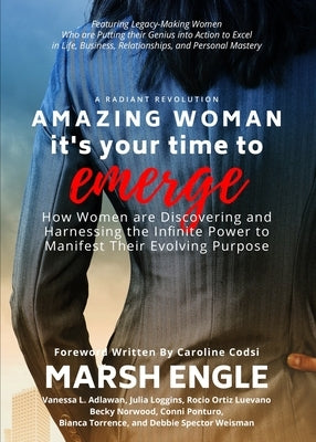 Amazing Woman It's Your Time to Emerge: How Women are Discovering and Harnessing the Infinite Power to Manifest Their Evolving Purpose by Engle, Marsh