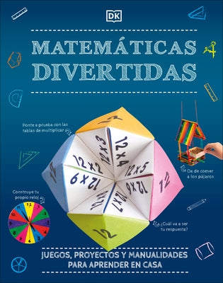 Mates Divertidas: Juegos, Proyectos Y Manualidades Para Aprender En Casa by DK