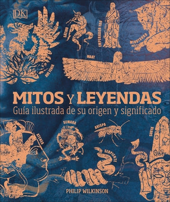 Mitos Y Leyendas: Guía Ilustrada de Su Origen Y Significado by Wilkinson, Philip